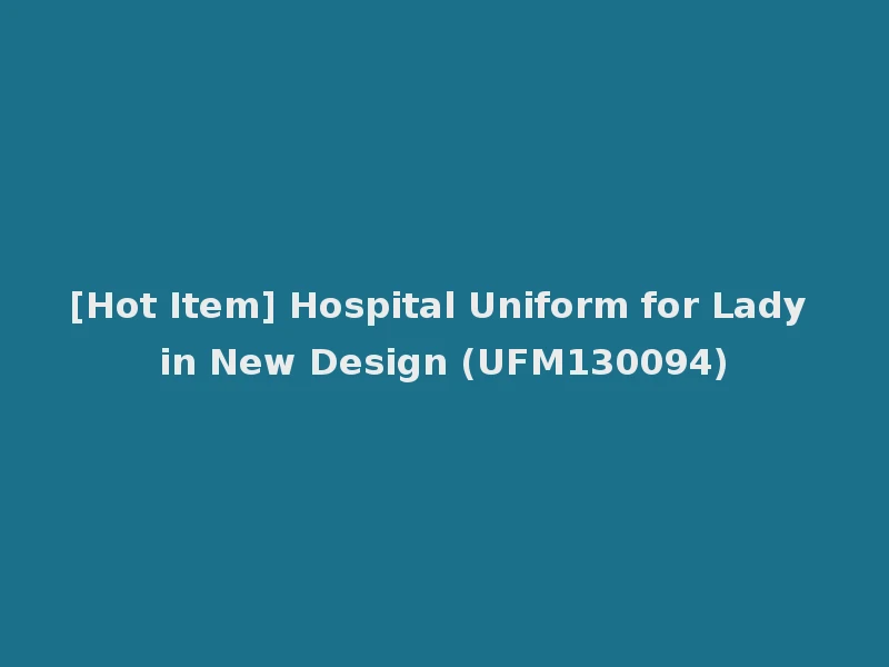 [Hot Item] Hospital Uniform for Lady in New Design (UFM130094)