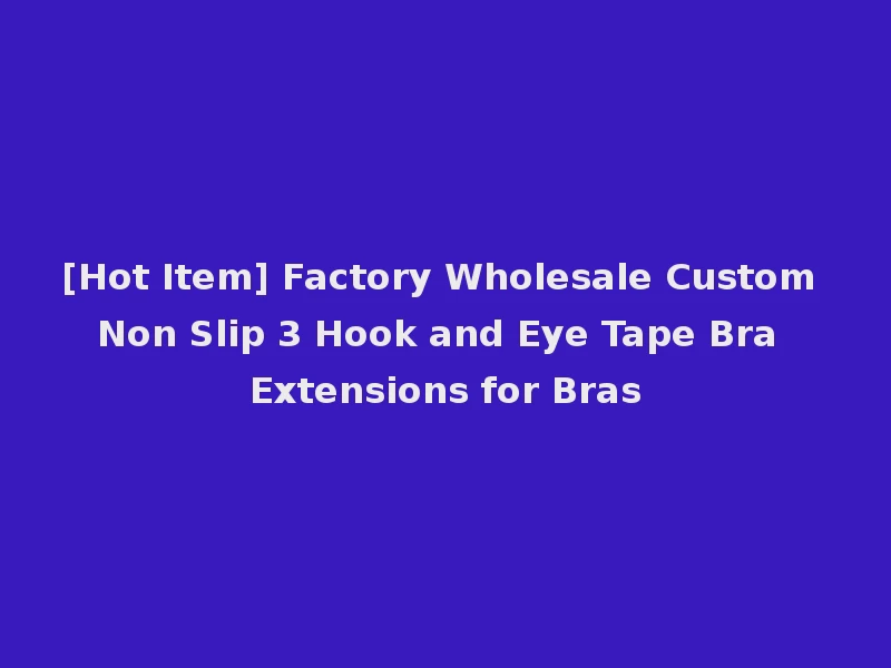 [Hot Item] Factory Wholesale Custom Non Slip 3 Hook and Eye Tape Bra Extensions for Bras