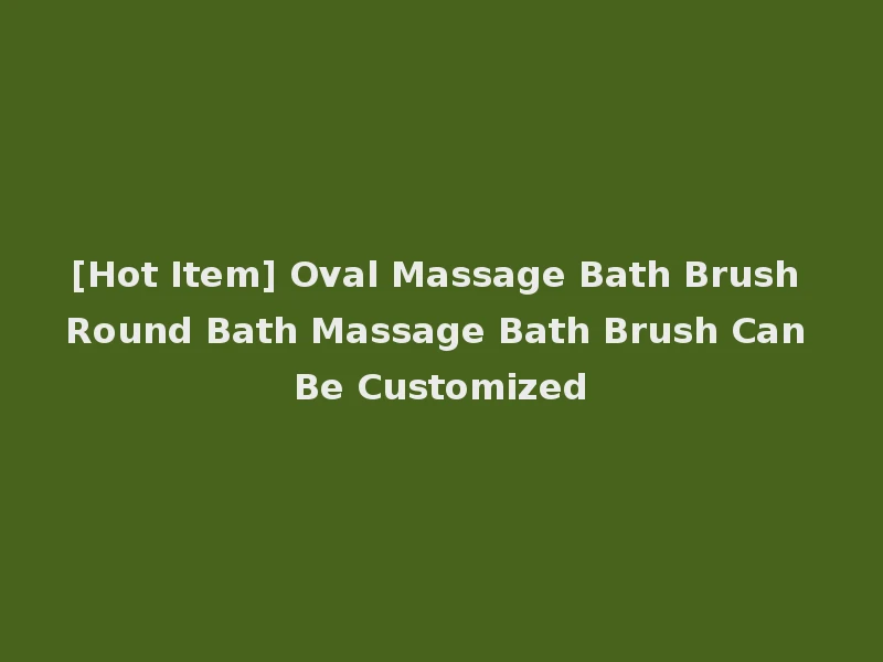 [Hot Item] Oval Massage Bath Brush Round Bath Massage Bath Brush Can Be Customized