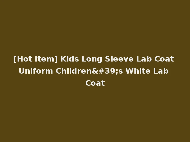 [Hot Item] Kids Long Sleeve Lab Coat Uniform Children's White Lab Coat