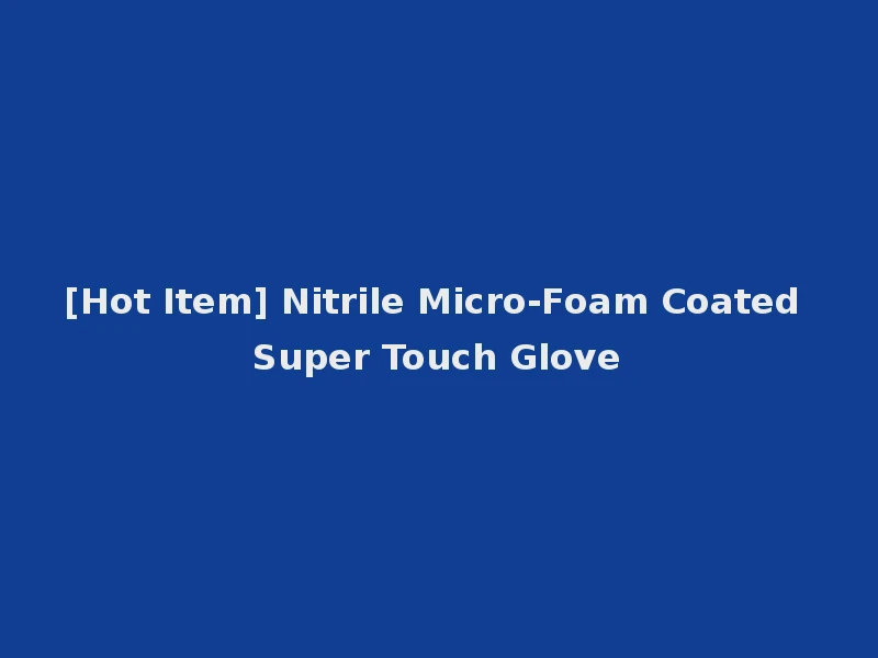 [Hot Item] Nitrile Micro-Foam Coated Super Touch Glove