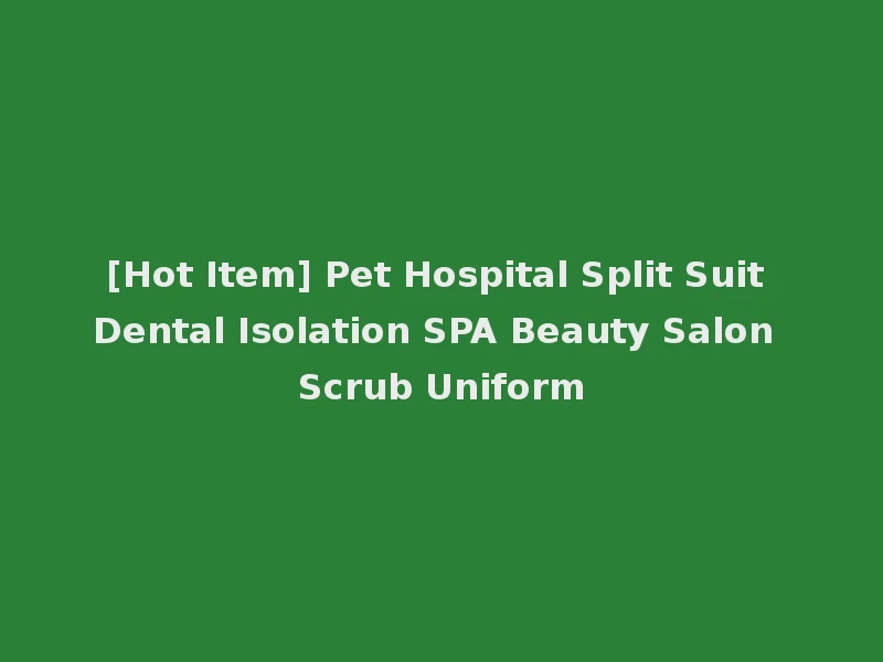 [Hot Item] Pet Hospital Split Suit Dental Isolation SPA Beauty Salon Scrub Uniform