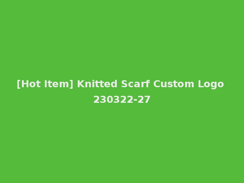 [Hot Item] Knitted Scarf Custom Logo 230322-27