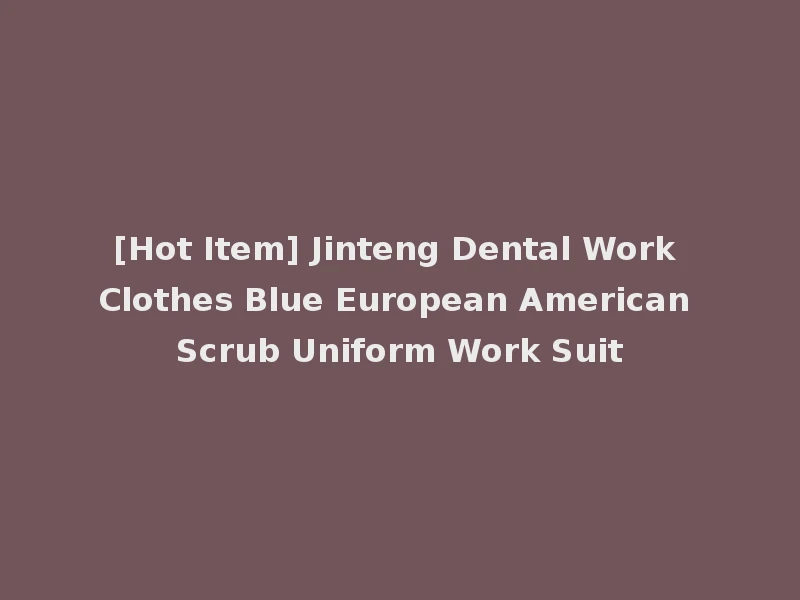 [Hot Item] Jinteng Dental Work Clothes Blue European American Scrub Uniform Work Suit