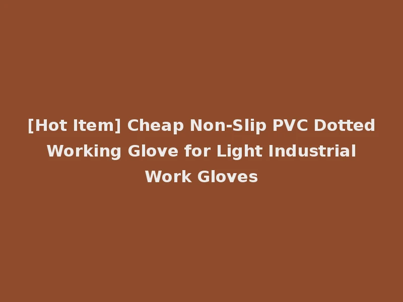 [Hot Item] Cheap Non-Slip PVC Dotted Working Glove for Light Industrial Work Gloves