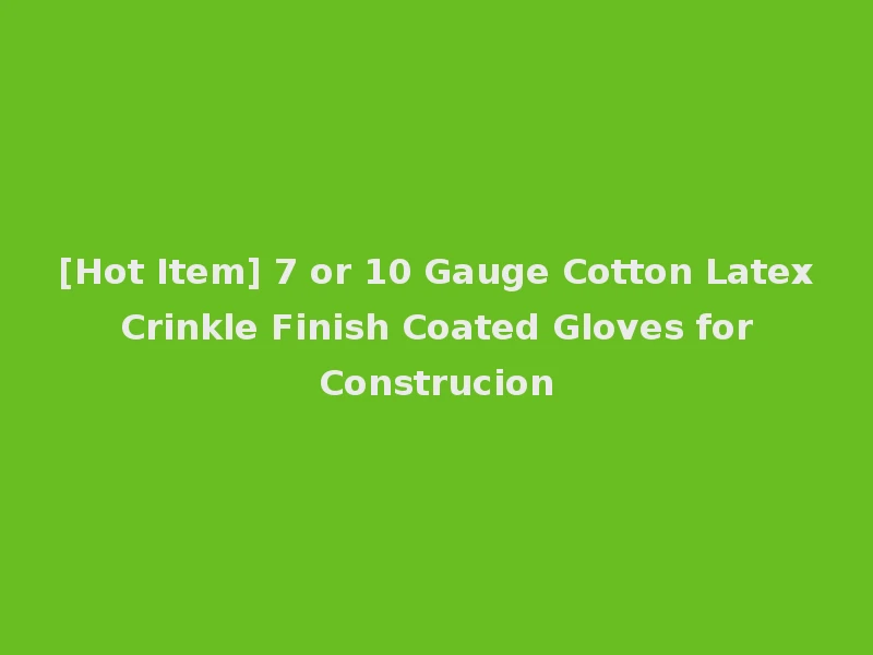 [Hot Item] 7 or 10 Gauge Cotton Latex Crinkle Finish Coated Gloves for Construcion