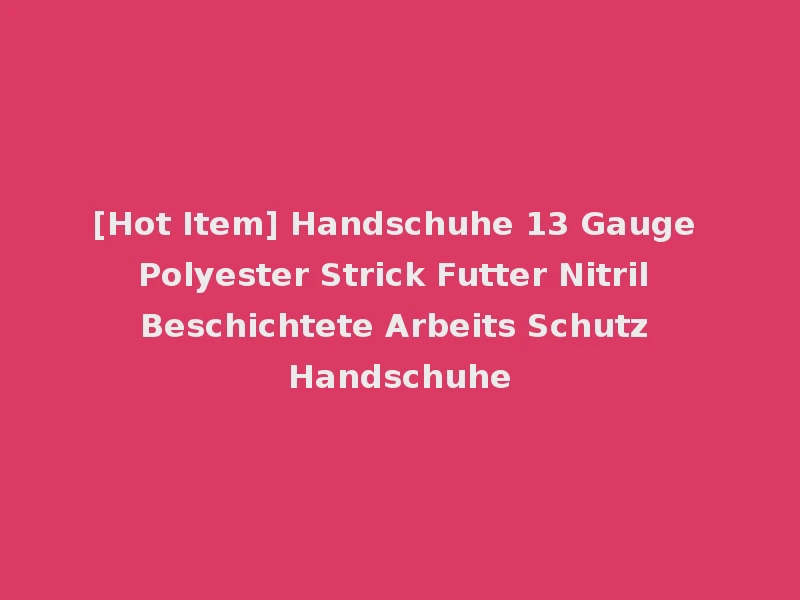[Hot Item] Handschuhe 13 Gauge Polyester Strick Futter Nitril Beschichtete Arbeits Schutz Handschuhe