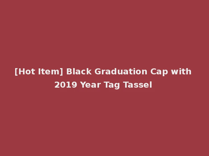 [Hot Item] Black Graduation Cap with 2019 Year Tag Tassel