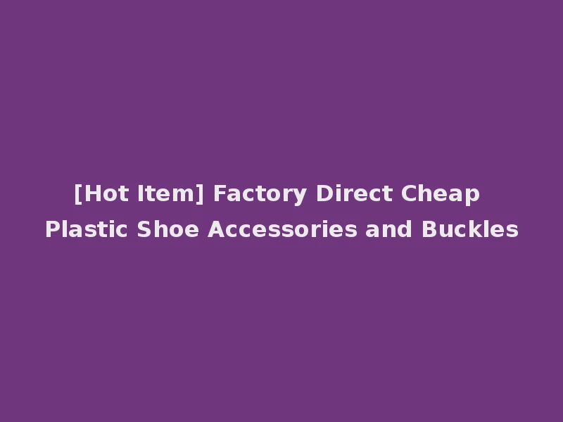 [Hot Item] Factory Direct Cheap Plastic Shoe Accessories and Buckles