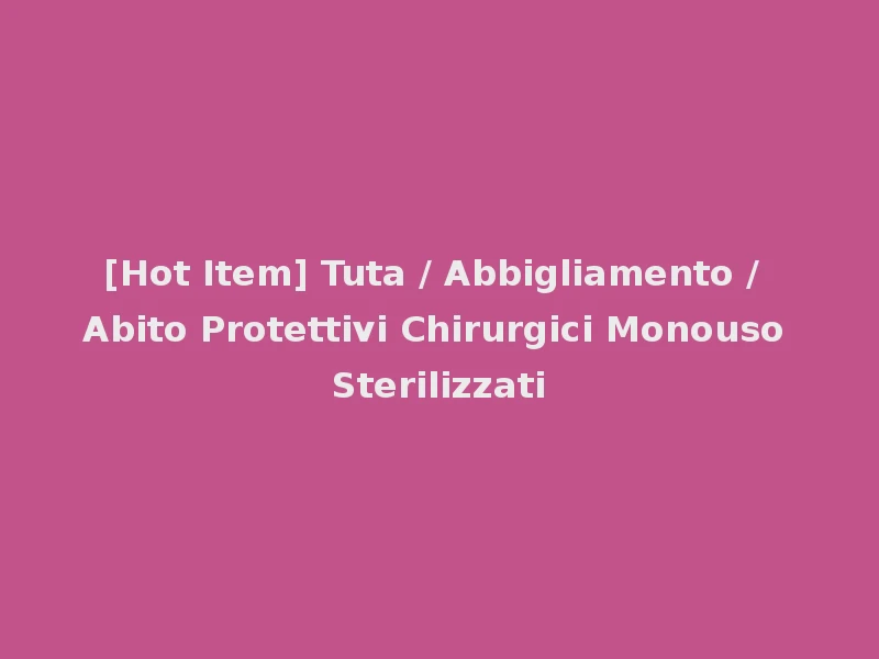 [Hot Item] Tuta / Abbigliamento / Abito Protettivi Chirurgici Monouso Sterilizzati