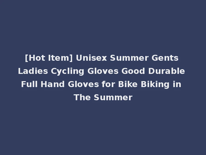 [Hot Item] Unisex Summer Gents Ladies Cycling Gloves Good Durable Full Hand Gloves for Bike Biking in The Summer