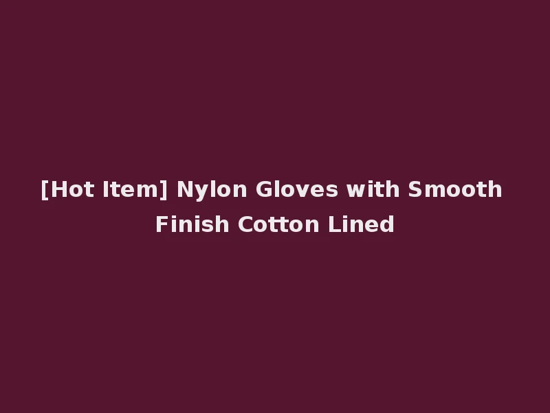 [Hot Item] Nylon Gloves with Smooth Finish Cotton Lined