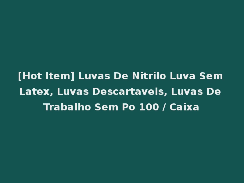 [Hot Item] Luvas De Nitrilo Luva Sem Latex, Luvas Descartaveis, Luvas De Trabalho Sem Po 100 / Caixa