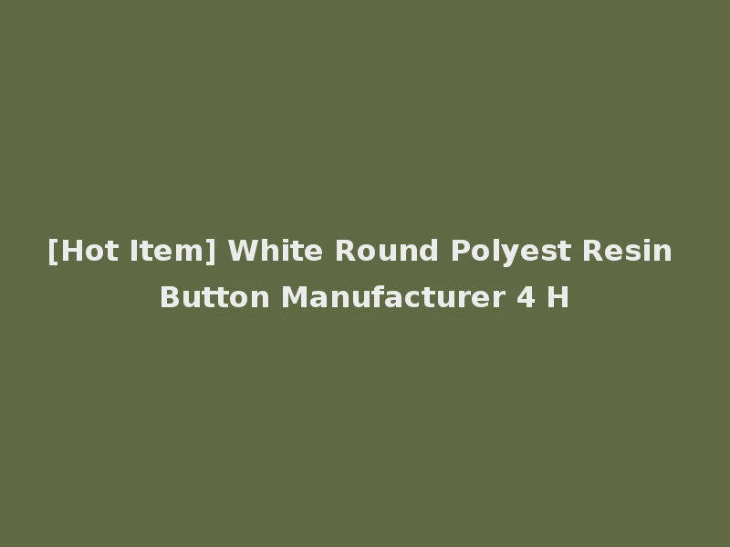 [Hot Item] White Round Polyest Resin Button Manufacturer 4 H