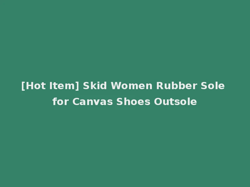 [Hot Item] Skid Women Rubber Sole for Canvas Shoes Outsole