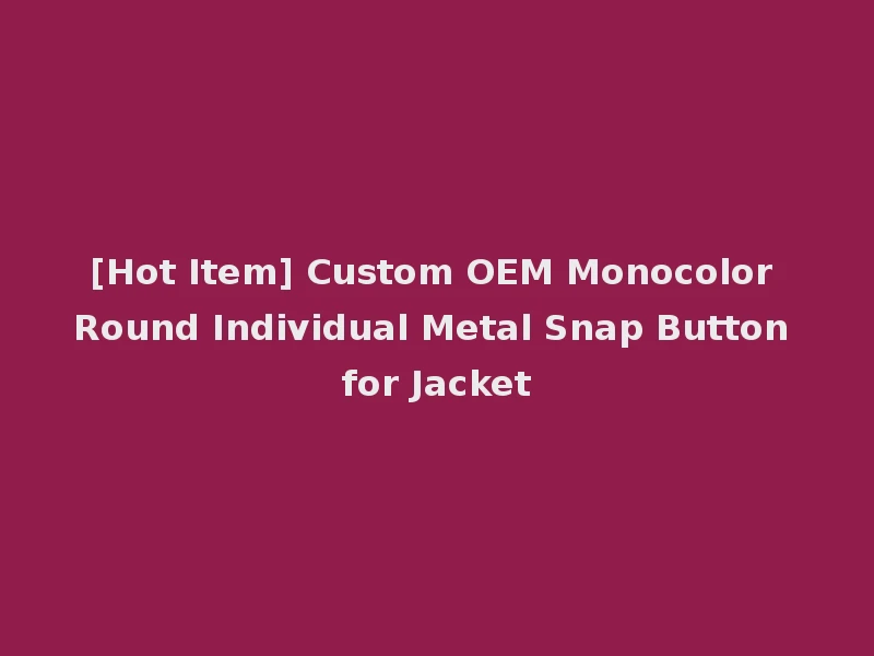 [Hot Item] Custom OEM Monocolor Round Individual Metal Snap Button for Jacket