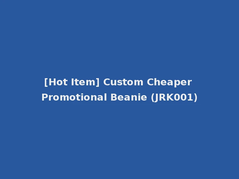 [Hot Item] Custom Cheaper Promotional Beanie (JRK001)