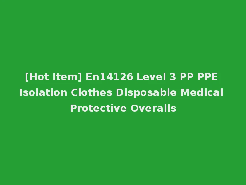 [Hot Item] En14126 Level 3 PP PPE Isolation Clothes Disposable Medical Protective Overalls