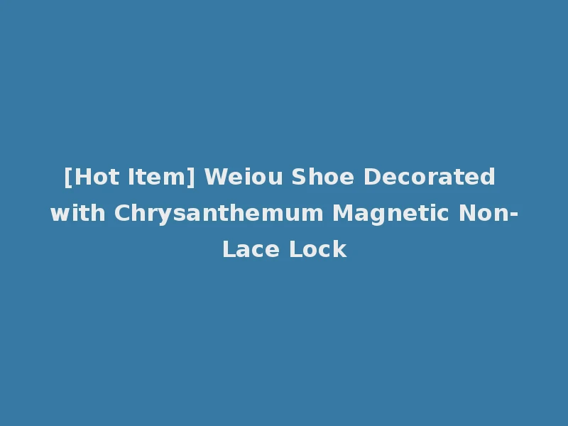 [Hot Item] Weiou Shoe Decorated with Chrysanthemum Magnetic Non-Lace Lock