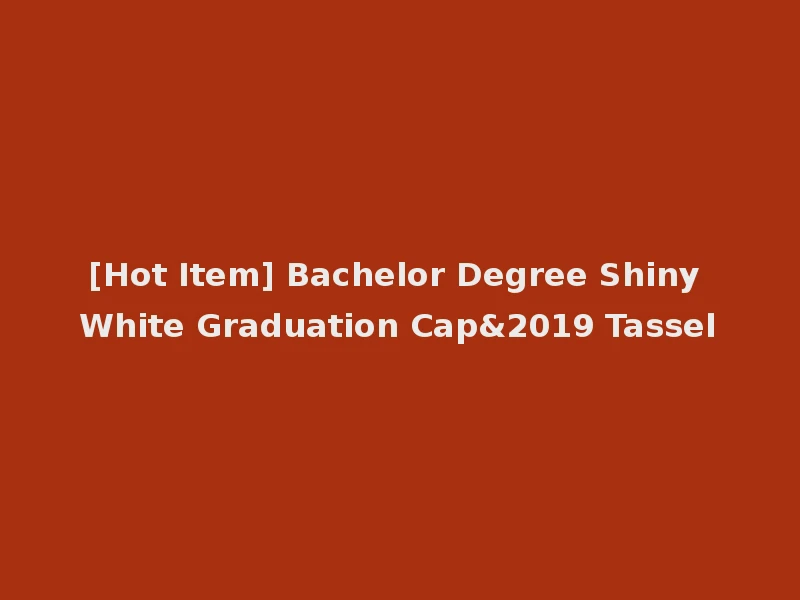 [Hot Item] Bachelor Degree Shiny White Graduation Cap&2019 Tassel