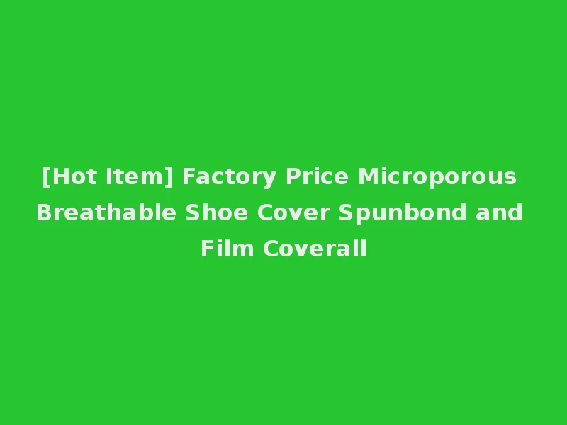 [Hot Item] Factory Price Microporous Breathable Shoe Cover Spunbond and Film Coverall
