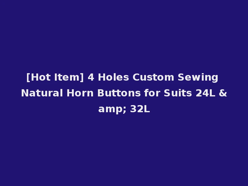 [Hot Item] 4 Holes Custom Sewing Natural Horn Buttons for Suits 24L & 32L