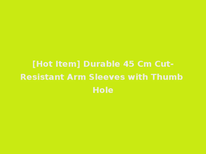 [Hot Item] Durable 45 Cm Cut-Resistant Arm Sleeves with Thumb Hole