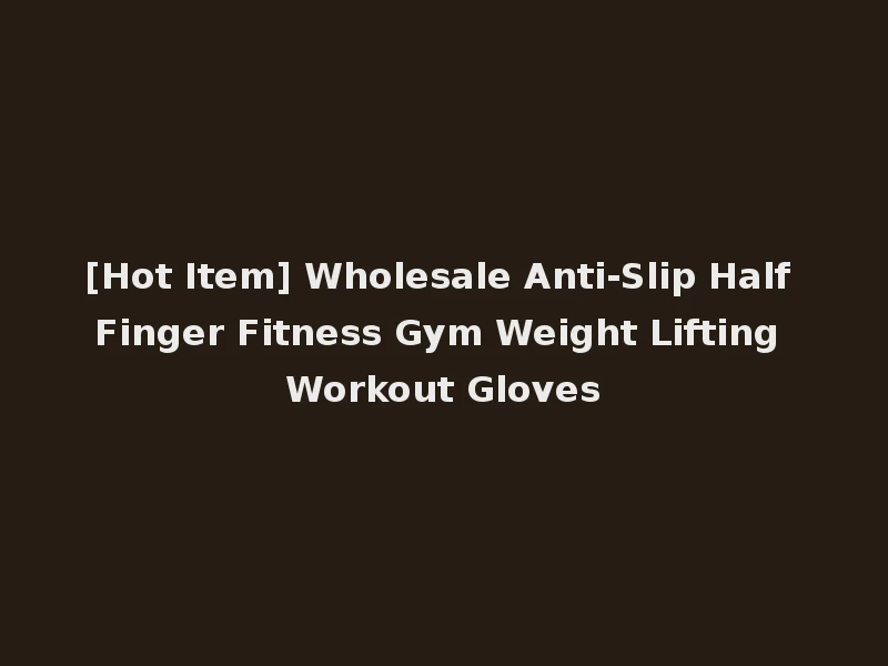 [Hot Item] Wholesale Anti-Slip Half Finger Fitness Gym Weight Lifting Workout Gloves