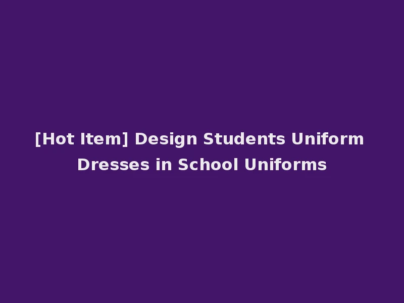 [Hot Item] Design Students Uniform Dresses in School Uniforms