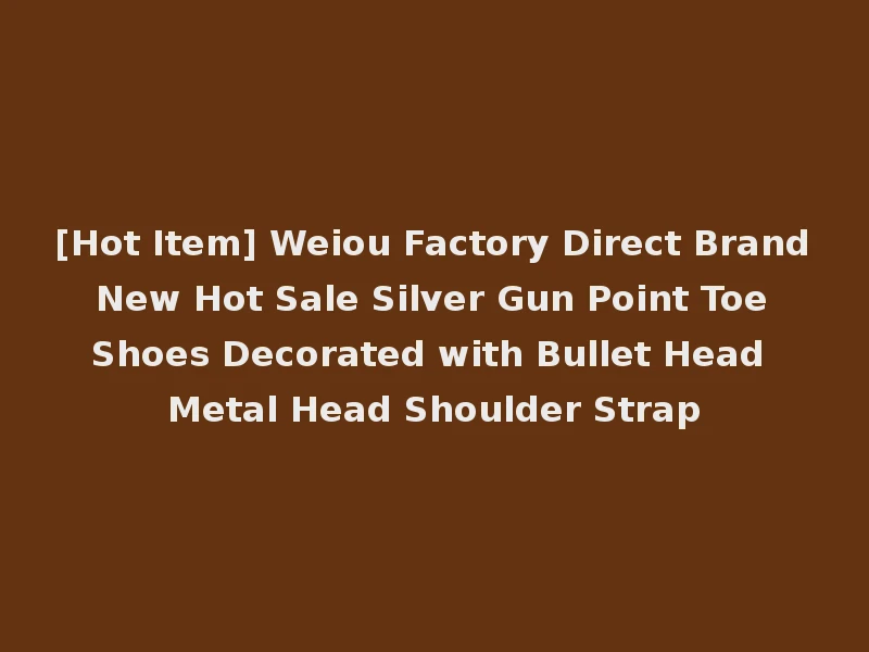 [Hot Item] Weiou Factory Direct Brand New Hot Sale Silver Gun Point Toe Shoes Decorated with Bullet Head Metal Head Shoulder Strap