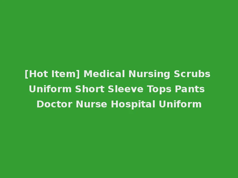 [Hot Item] Medical Nursing Scrubs Uniform Short Sleeve Tops Pants Doctor Nurse Hospital Uniform