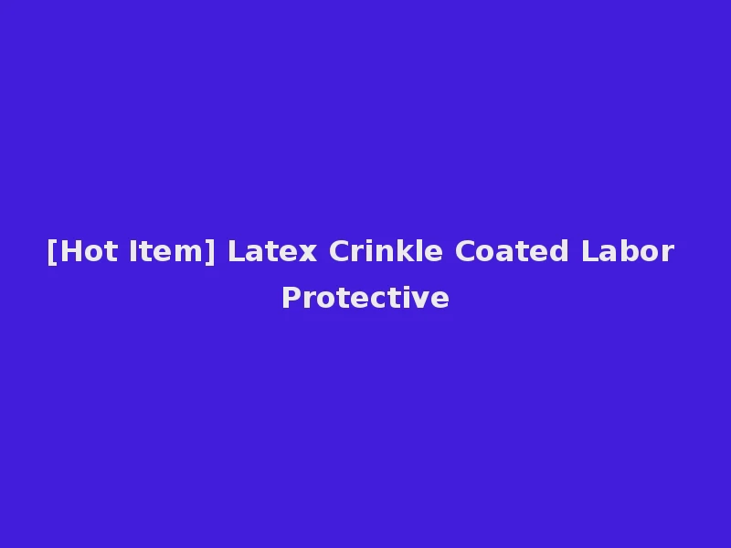 [Hot Item] Latex Crinkle Coated Labor Protective