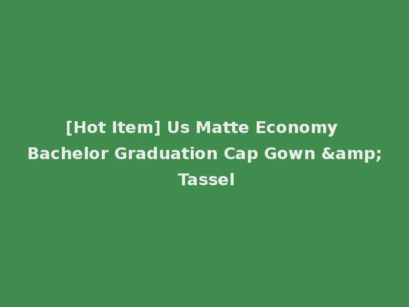 [Hot Item] Us Matte Economy Bachelor Graduation Cap Gown & Tassel