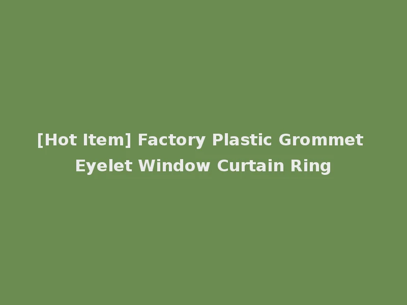 [Hot Item] Factory Plastic Grommet Eyelet Window Curtain Ring
