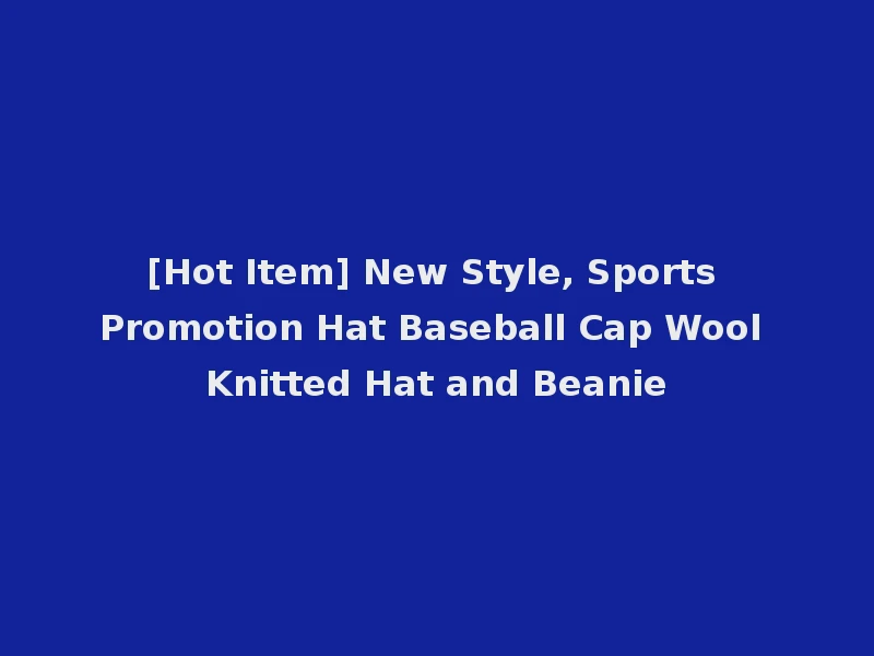 [Hot Item] New Style, Sports Promotion Hat Baseball Cap Wool Knitted Hat and Beanie