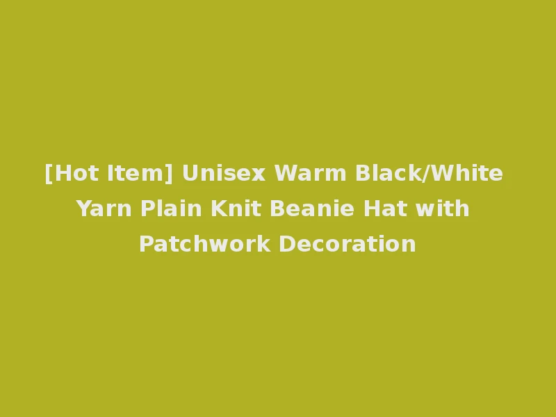 [Hot Item] Unisex Warm Black/White Yarn Plain Knit Beanie Hat with Patchwork Decoration
