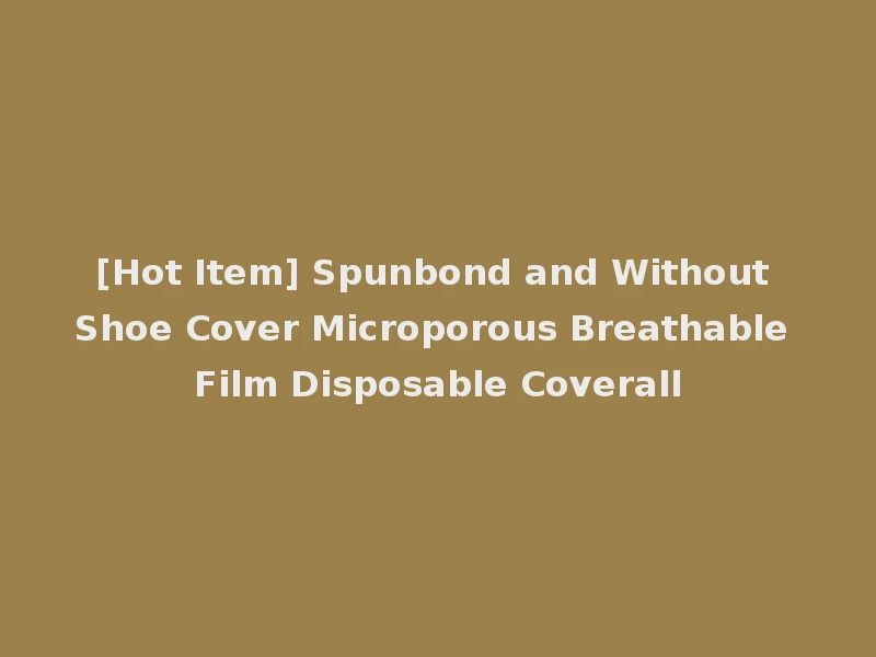 [Hot Item] Spunbond and Without Shoe Cover Microporous Breathable Film Disposable Coverall