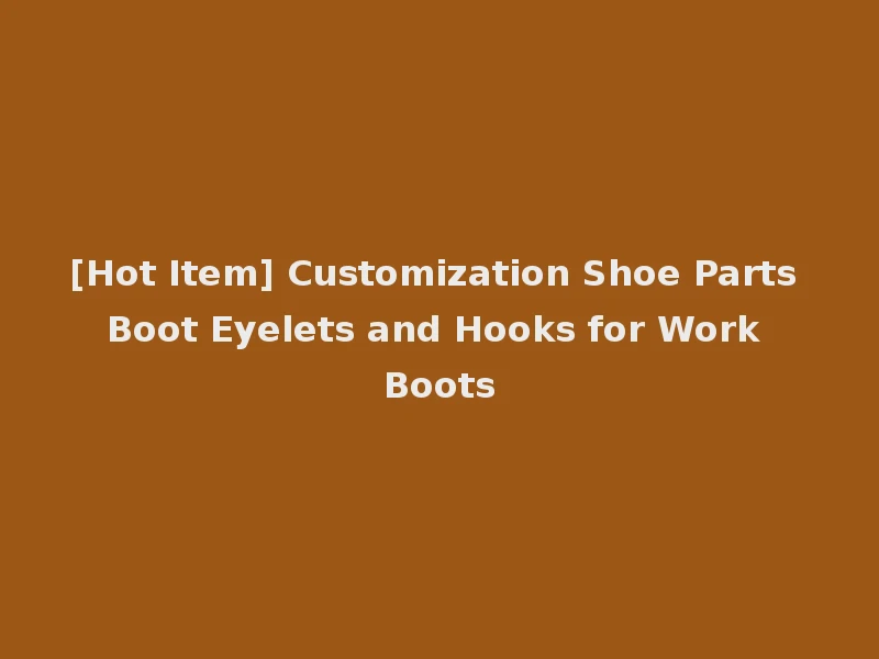 [Hot Item] Customization Shoe Parts Boot Eyelets and Hooks for Work Boots