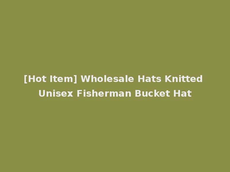 [Hot Item] Wholesale Hats Knitted Unisex Fisherman Bucket Hat
