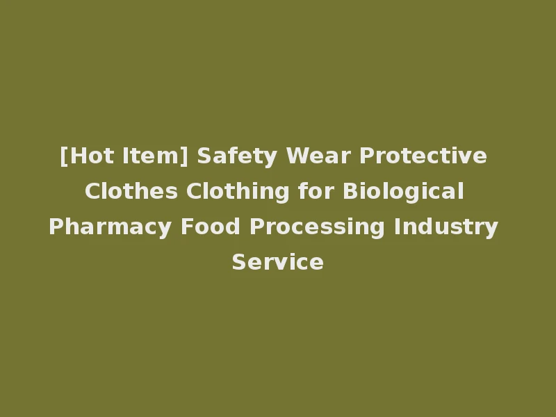 [Hot Item] Safety Wear Protective Clothes Clothing for Biological Pharmacy Food Processing Industry Service