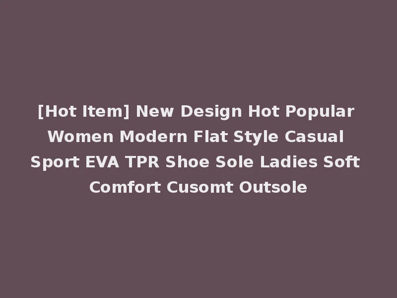 [Hot Item] New Design Hot Popular Women Modern Flat Style Casual Sport EVA TPR Shoe Sole Ladies Soft Comfort Cusomt Outsole