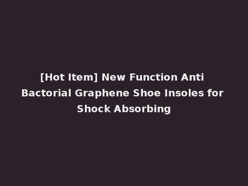 [Hot Item] New Function Anti Bactorial Graphene Shoe Insoles for Shock Absorbing