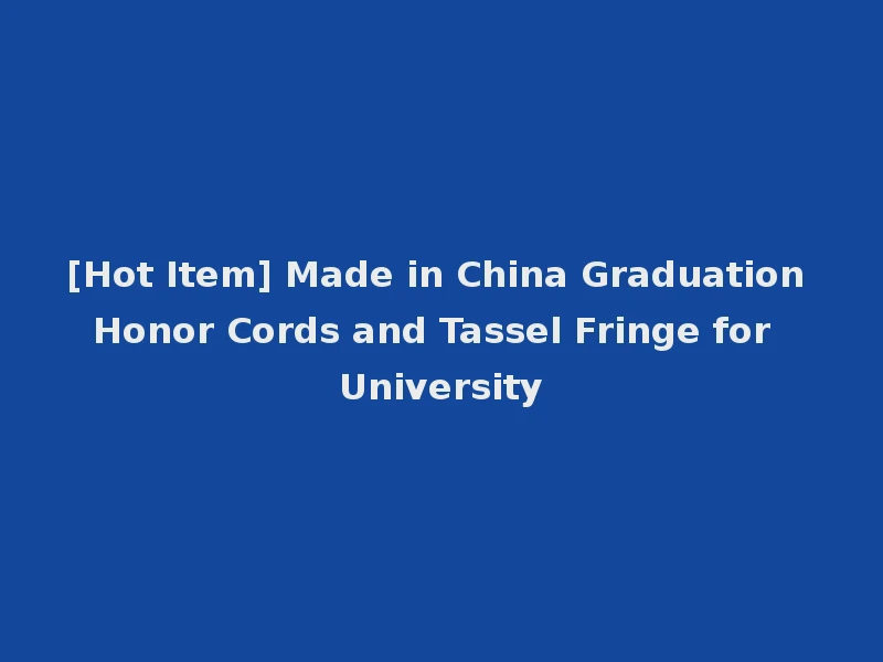 [Hot Item] Made in China Graduation Honor Cords and Tassel Fringe for University