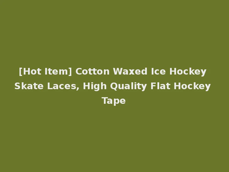 [Hot Item] Cotton Waxed Ice Hockey Skate Laces, High Quality Flat Hockey Tape