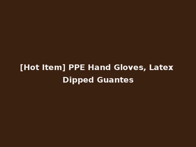 [Hot Item] PPE Hand Gloves, Latex Dipped Guantes