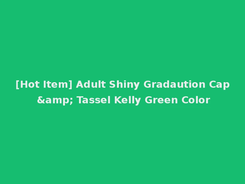 [Hot Item] Adult Shiny Gradaution Cap & Tassel Kelly Green Color