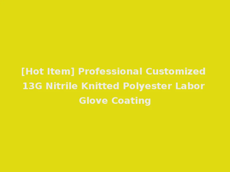 [Hot Item] Professional Customized 13G Nitrile Knitted Polyester Labor Glove Coating