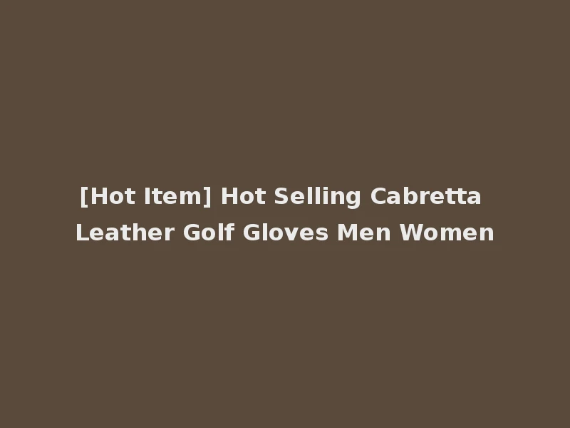 [Hot Item] Hot Selling Cabretta Leather Golf Gloves Men Women