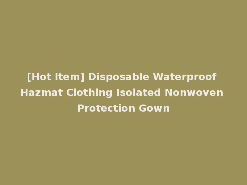 [Hot Item] Disposable Waterproof Hazmat Clothing Isolated Nonwoven Protection Gown