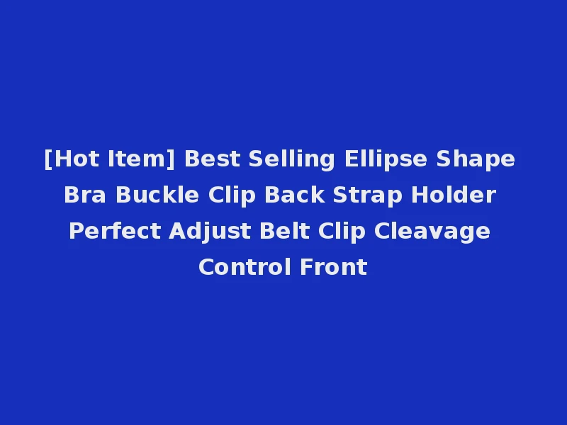 [Hot Item] Best Selling Ellipse Shape Bra Buckle Clip Back Strap Holder Perfect Adjust Belt Clip Cleavage Control Front